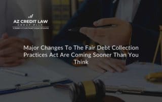 Major Changes To The Fair Debt Collection Practices Act Are Coming Sooner Than You Think