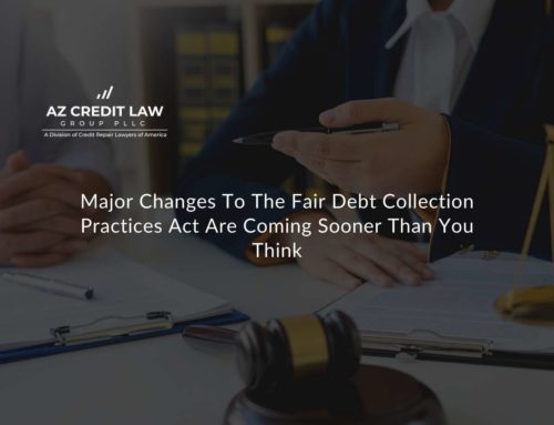 Major Changes To The Fair Debt Collection Practices Act Are Coming Sooner Than You Think