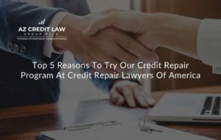 Top 5 Reasons To try our Credit Repair Program at the Arizona Credit Law Group